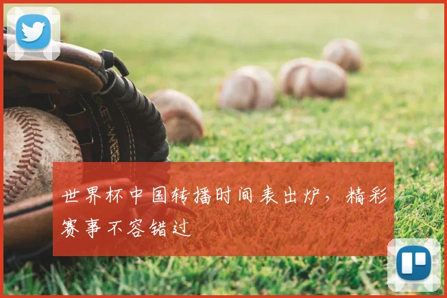 世界杯中国转播时间表出炉，精彩赛事不容错过