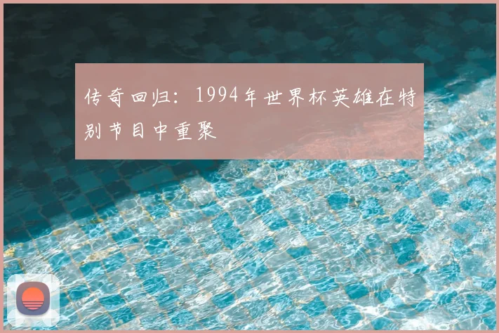传奇回归：1994年世界杯英雄在特别节目中重聚