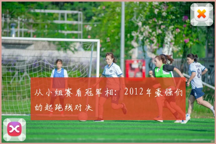 从小组赛看冠军相：2012年豪强们的起跑线对决